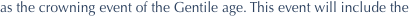 as the crowning event of the Gentile age. This event will include the 